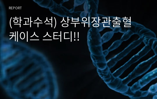 (학과수석) 상부위장관출혈 케이스 스터디!!