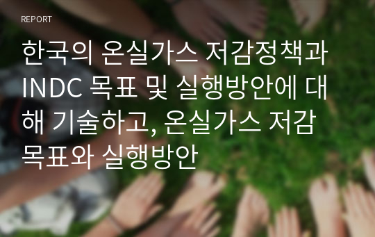 한국의 온실가스 저감정책과 INDC 목표 및 실행방안에 대해 기술하고, 온실가스 저감목표와 실행방안