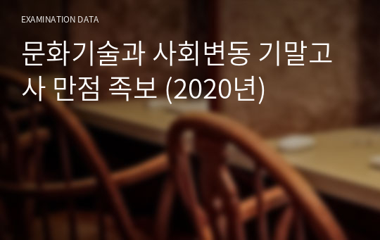 문화기술과 사회변동 기말고사 만점 족보 (2020.07.12) (2020년 여름계절학기)