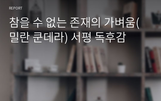 참을 수 없는 존재의 가벼움(밀란 쿤데라) 서평 독후감