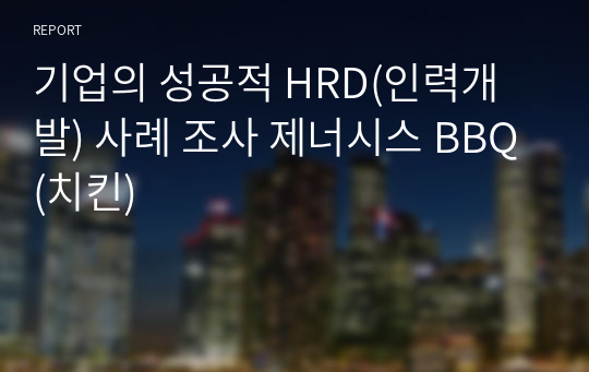 기업의 성공적 HRD(인력개발) 사례 조사 제너시스 BBQ(치킨)