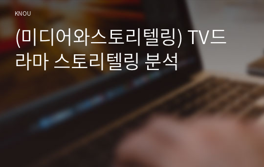 (미디어와스토리텔링) TV드라마 스토리텔링 분석