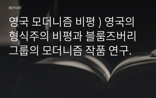 영국 모더니즘 비평 ) 영국의 형식주의 비평과 블룸즈버리 그룹의 모더니즘 작품 연구.