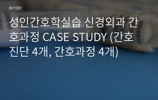 성인간호학실습 신경외과 간호과정 CASE STUDY (간호진단 4개, 간호과정 4개)