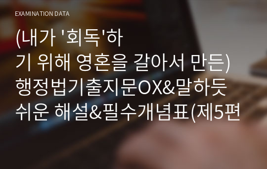 (내가 &#039;회독&#039;하기 위해 영혼을 갈아서 만든) 행정법기출지문OX&amp;말하듯 쉬운 해설&amp;필수개념표(제5편.행정상 손해전보제도)