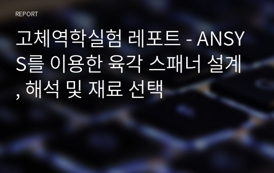 고체역학실험 레포트 - ANSYS를 이용한 육각 스패너 설계, 해석 및 재료 선택