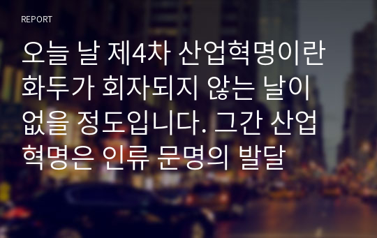 오늘 날 제4차 산업혁명이란 화두가 회자되지 않는 날이 없을 정도입니다. 그간 산업혁명은 인류 문명의 발달