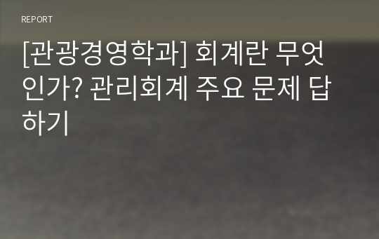 [관광경영학과] 회계란 무엇인가? 관리회계 주요 문제 답하기