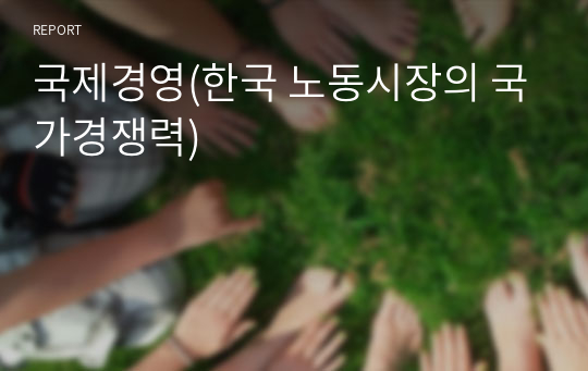 국제경영(한국 노동시장의 국가경쟁력)