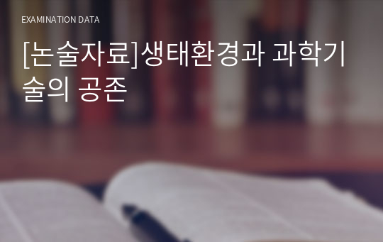 [논술자료]생태환경과 과학기술의 공존