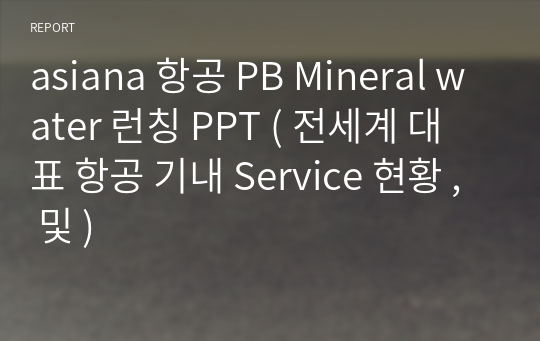 asiana 항공 PB Mineral water 런칭계획안 ( 전세계 대표 항공 기내 Service 현황 , 및 )