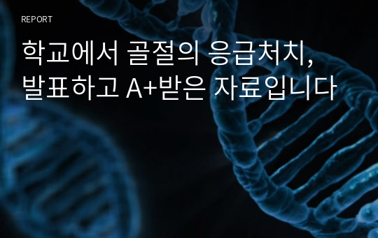 학교에서 골절의 응급처치, 발표하고 A+받은 자료입니다