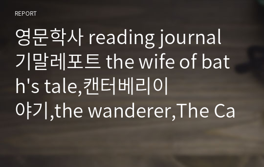 영문학사 reading journal 기말레포트 the wife of bath&#039;s tale,캔터베리이야기,the wanderer,The Canterbury tales
