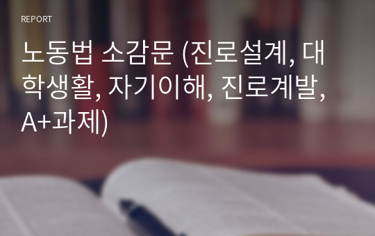 노동법 소감문 (진로설계, 대학생활, 자기이해, 진로계발, A+과제)