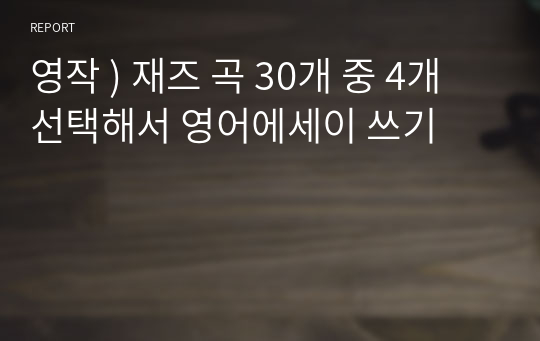 영작 ) 재즈 곡 30개 중 4개 선택해서 영어에세이 쓰기