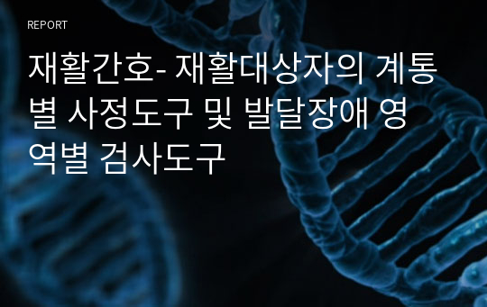 재활간호- 재활대상자의 계통별 사정도구 및 발달장애 영역별 검사도구