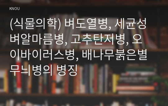 (식물의학) 벼도열병, 세균성벼알마름병, 고추탄저병, 오이바이러스병, 배나무붉은별무늬병의 병징