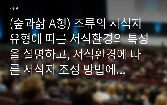 (숲과삶 A형) 조류의 서식지 유형에 따른 서식환경의 특성을 설명하고, 서식환경에 따른 서식지 조성 방법에 대하여 설명하시오.