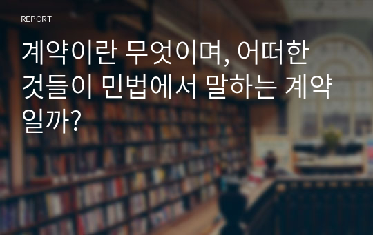 계약이란 무엇이며, 어떠한 것들이 민법에서 말하는 계약일까?