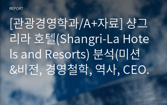 [관광경영학과/A+자료] 샹그리라 호텔(Shangri-La Hotels and Resorts) 분석(미션&amp;비전, 경영철학, 역사, CEO, 운영현황, 사업현황)