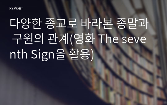 다양한 종교로 바라본 종말과 구원의 관계(영화 The seventh Sign을 활용)