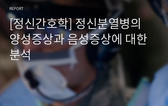 [정신간호학] 정신분열병의 양성증상과 음성증상에 대한 분석