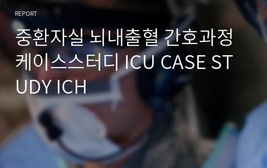 중환자실 뇌내출혈 간호과정 케이스스터디 ICU CASE STUDY ICH