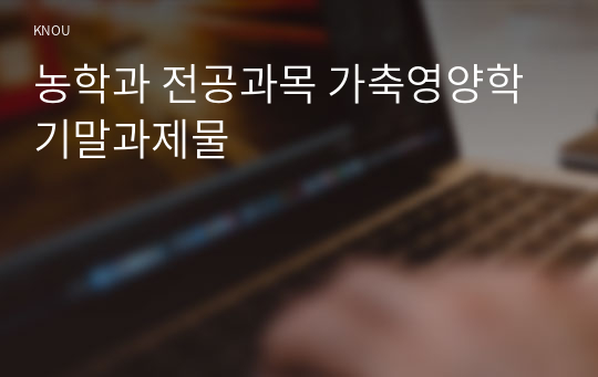 농학과 전공과목 가축영양학 기말과제물