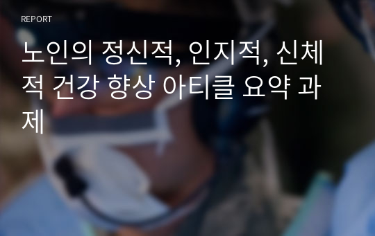 노인의 정신적, 인지적, 신체적 건강 향상 아티클 요약 과제