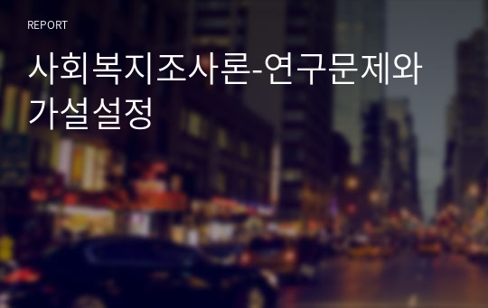 사회복지조사론-연구문제와 가설설정