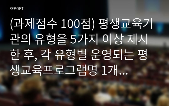 (과제점수 100점) 평생교육기관의 유형을 5가지 이상 제시한 후, 각 유형별 운영되는 평생교육프로그램명 1개 이상을 제시하고 제시된 프로그램 운영시 어떠한 효과를 기대할 수 있는지 기술하시오.