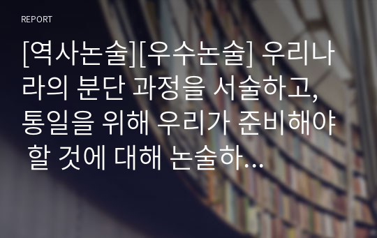 [역사논술][우수논술] 우리나라의 분단 과정을 서술하고, 통일을 위해 우리가 준비해야 할 것에 대해 논술하시오.(2)