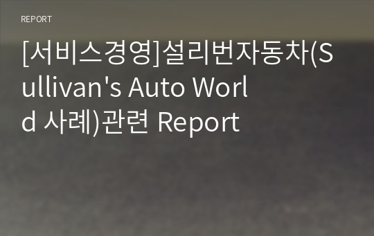 [서비스경영]설리번자동차(Sullivan&#039;s Auto World 사례)관련 Report