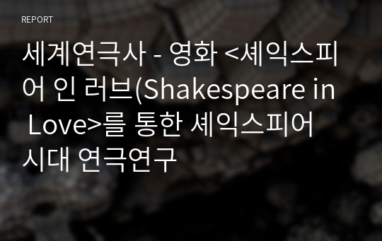 세계연극사 - 영화 &lt;셰익스피어 인 러브(Shakespeare in Love&gt;를 통한 셰익스피어 시대 연극연구