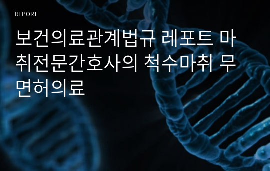 보건의료관계법규 레포트 마취전문간호사의 척수마취 무면허의료