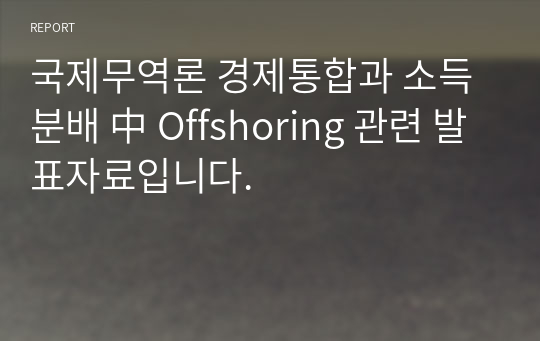 국제무역론 경제통합과 소득분배 中 Offshoring 관련 발표자료입니다.