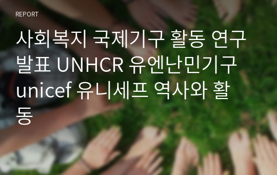 사회복지 국제기구 활동 연구발표 UNHCR 유엔난민기구 unicef 유니세프 역사와 활동