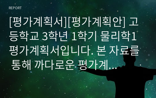 [평가계획서][평가계획안] 고등학교 3학년 1학기 물리학1 평가계획서입니다. 본 자료를 통해 까다로운 평가계획서를 쉽고 편리하게 작성할 수 있습니다.