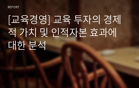 [교육경영] 교육 투자의 경제적 가치 및 인적자본 효과에 대한 분석