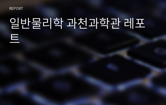 일반물리학 과천과학관 레포트