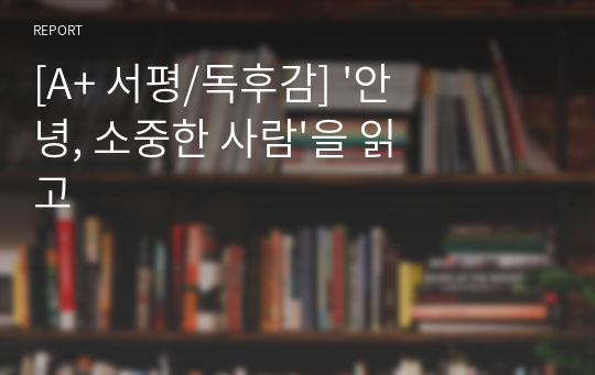 [A+ 서평/독후감] &#039;안녕, 소중한 사람&#039;을 읽고