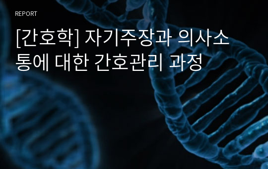 [간호학] 자기주장과 의사소통에 대한 간호관리 과정