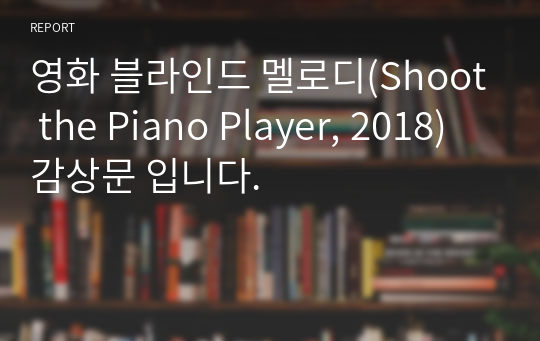 영화 블라인드 멜로디(Shoot the Piano Player, 2018) 감상문 입니다.