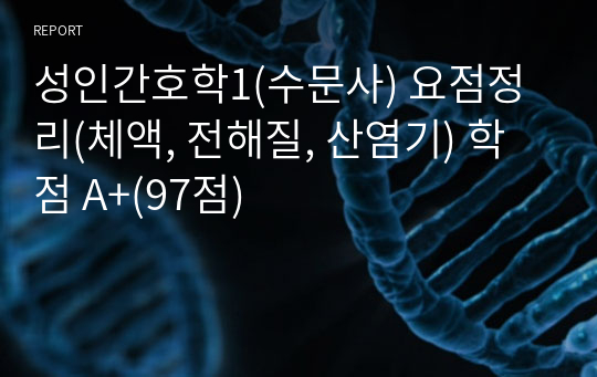 성인간호학1(수문사) 요점정리(체액, 전해질, 산염기) 학점 A+(97점)