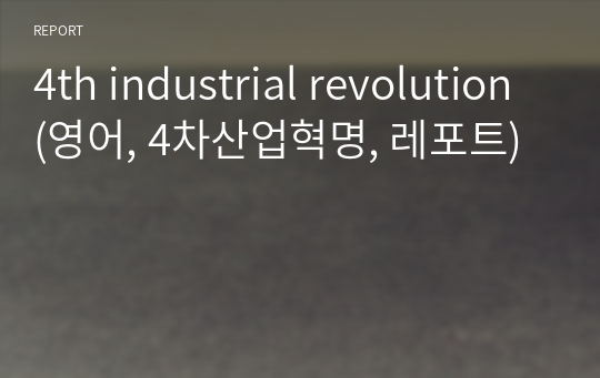 4th industrial revolution (영어, 4차산업혁명, 레포트)