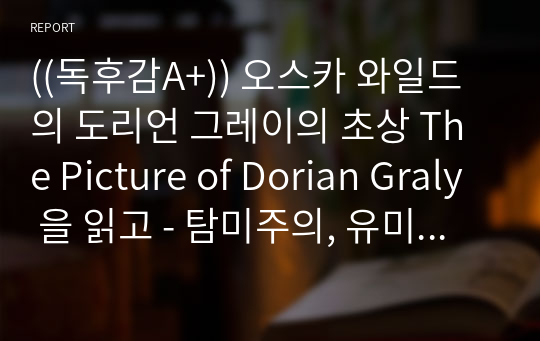 ((독후감A+)) 오스카 와일드의 도리언 그레이의 초상 The Picture of Dorian Graly 을 읽고 - 탐미주의, 유미주의, 예술지상주의 쾌락주의 소설