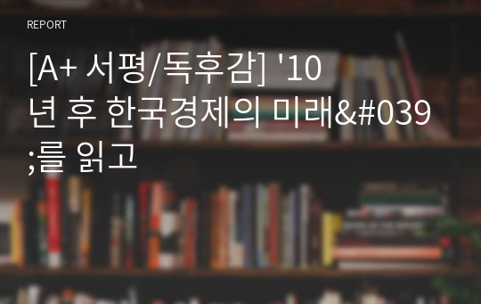 [A+ 서평/독후감] &#039;10년 후 한국경제의 미래&#039;를 읽고