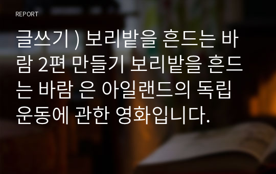 글쓰기 ) 보리밭을 흔드는 바람 2편 만들기 보리밭을 흔드는 바람 은 아일랜드의 독립운동에 관한 영화입니다.