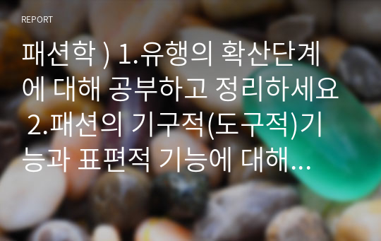 패션학 ) 1.유행의 확산단계에 대해 공부하고 정리하세요 2.패션의 기구적(도구적)기능과 표편적 기능에 대해 공부하고 정리하세요