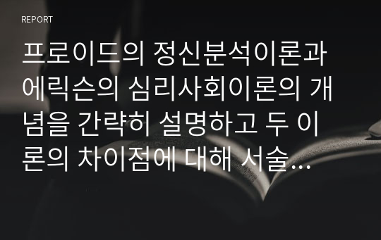 프로이드의 정신분석이론과 에릭슨의 심리사회이론의 개념을 간략히 설명하고 두 이론의 차이점에 대해 서술하세요.